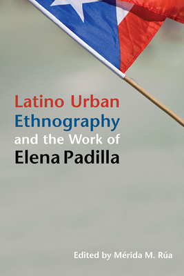 Latino Urban Ethnography and the Work of Elena Padilla by 