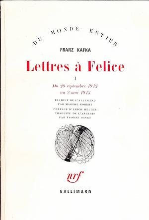 Lettres à Felice. I. Du 20 septembre 1912 au 2 mai 1913. - 2. Du 3 mai 1913 au 16 octobre 1917 by Franz Kafka, Franz Kafka, Marthe Robert