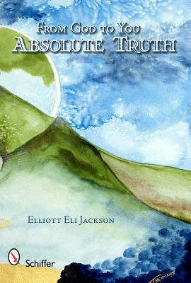 From God to You: Absolute Truth by Elliott Eli Jackson