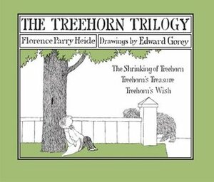 The Treehorn Trilogy: The Shrinking of Treehorn, Treehorn's Treasure, and Treehorn's Wish by Florence Parry Heide, Edward Gorey
