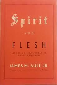 Spirit and Flesh: Life in a Fundamentalist Baptist Church by James M. Ault