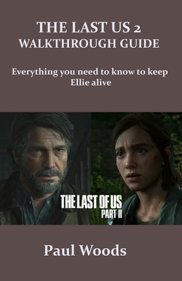 The Last of Us 2 Walkthrough Guide: Everything you need to know to keep Ellie alive by Paul Woods