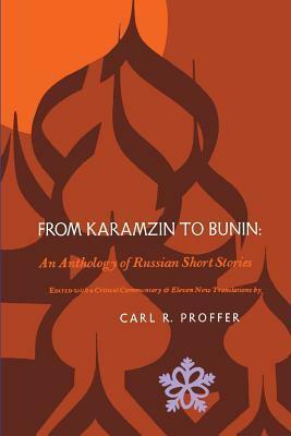 From Karamzin to Bunin: An Anthology of Russian Short Stories by Vladimir Korolenko, Maxim Gorky, Ivan Turgenev, Aleksandr Kuprin, Vsevolod Garshin, Nikolay Karamzin, Carl R. Proffer, Ivan Alekseyevich Bunin, Fyodor Dostoevsky, Anton Chekhov, Leo Tolstoy, Nikolai Leskov, Nikolai Gogol, Alexander Pushkin