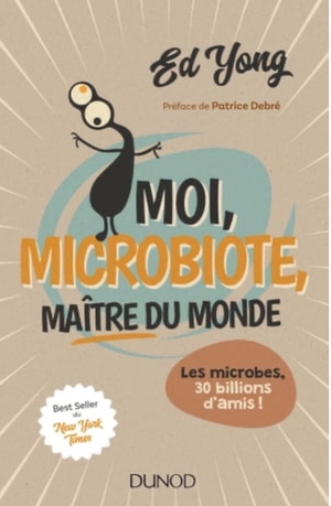 Moi, Microbiote, Maitre Du Monde: Les Microbes, 30 Billions D'Amis by Ed Yong