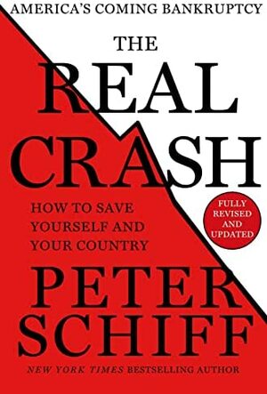 The Real Crash: America's Coming Bankruptcy - How to Save Yourself and Your Country by Peter D. Schiff