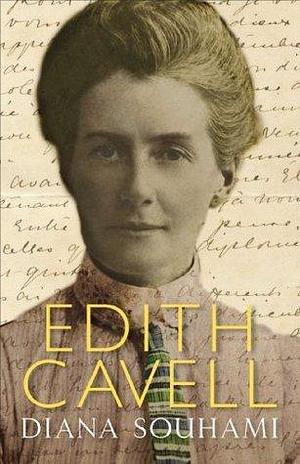 Edith Cavell: Nurse, Martyr, Heroine by Diana Souhami, Diana Souhami