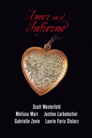 Amor en el Infierno by Scott Westerfeld, Melissa Marr, Justine Larbalestier, Gabrielle Zevin, Laurie Faria Stolarz