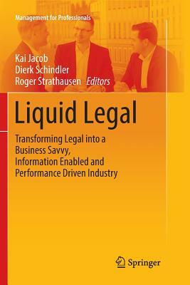 Liquid Legal: Transforming Legal Into a Business Savvy, Information Enabled and Performance Driven Industry by 