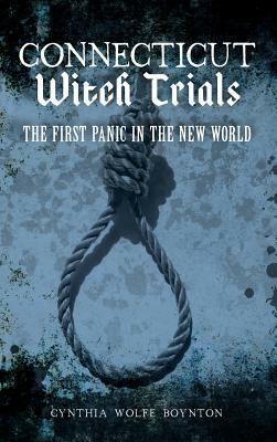 Connecticut Witch Trials: The First Panic in the New World by Cynthia Wolfe Boynton