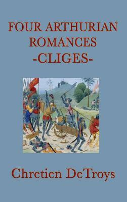 Four Arthurian Romances -Cliges- by Chrétien de Troyes