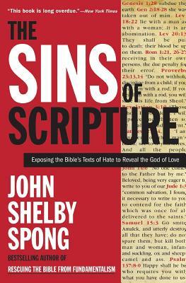 The Sins of Scripture: Exposing the Bible's Texts of Hate to Reveal the God of Love by John Shelby Spong