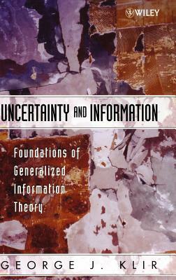 Uncertainty and Information: Foundations of Generalized Information Theory by George J. Klir