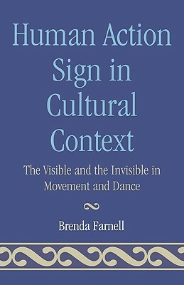 Human Action Signs in Cultural Context: The Visible and the Invisible in Movement and Dance by Brenda Farnell