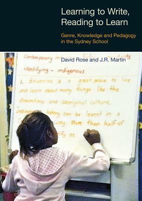 Learning to Write, Reading to Learn: Genre, Knowledge and Pedagogy in the Sydney School by Jr. Martin, David Rose