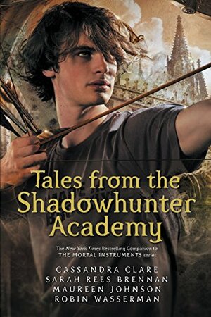 Tales from the Shadowhunter Academy by Robin Wasserman, Sarah Rees Brennan, Cassandra Clare, Maureen Johnson