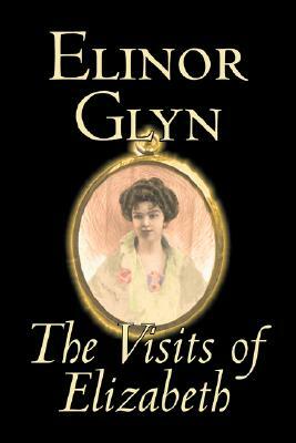 The Visits of Elizabeth by Elinor Glyn, Fiction, Classics, Literary, Erotica by Elinor Glyn