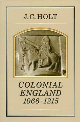 Colonial England, 1066-1215 by J. C. Holt, James Clarke Holt