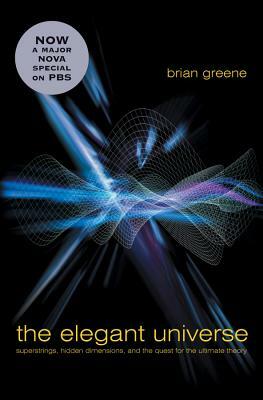 The Elegant Universe: Superstrings, Hidden Dimensions, and the Quest for the Ultimate Theory by Brian Greene