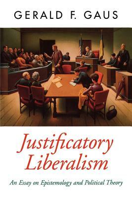 Justificatory Liberalism: An Essay on Epistemology and Political Theory by Gerald F. Gaus