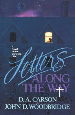 Letters Along the Way: A Novel of the Christian Life by D. A. Carson, John D. Woodbridge