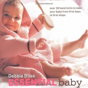 Essential Baby: Over 20 Hand Knits to Take Your Baby from First Days to First Steps. Debbie Bliss by Debbie Bliss