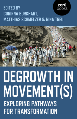 Degrowth in Movement(s): Exploring Pathways for Transformation by Nina Treu, Corinna Burkhart, Matthias Schmelzer