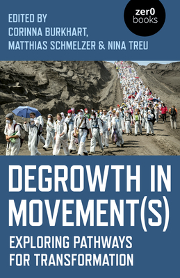 Degrowth in Movement(s): Exploring Pathways for Transformation by Corinna Burkhart, Nina Treu, Matthias Schmelzer