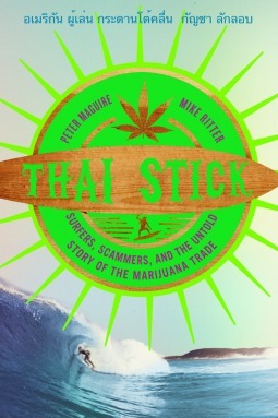 Thai Stick: Surfers, Scammers, and the Untold Story of the Marijuana Trade by Mike Ritter, Peter Maguire