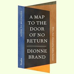   A Map to the Door of No Return Notes to Belonging by Dionne Brand