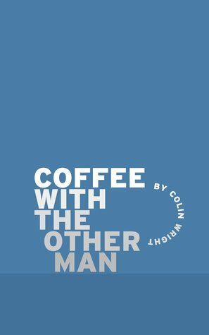 Coffee with the Other Man by Colin Wright