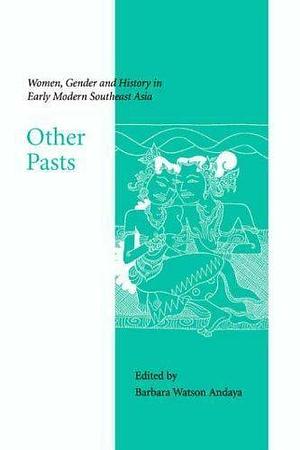 Other Pasts: Women, Gender and History in Early Modern Southeast Asia by Barbara Watson Andaya
