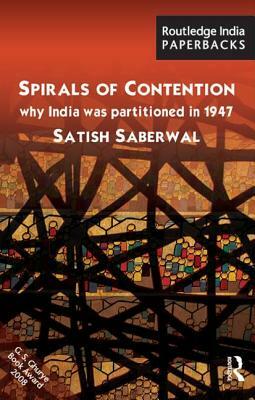 Spirals of Contention: Why India Was Partitioned in 1947 by Satish Saberwal