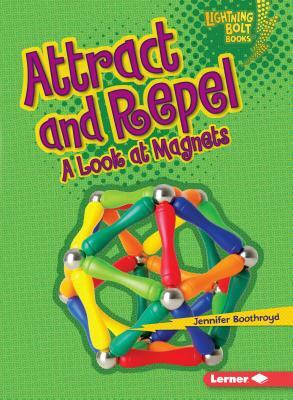 Attract and Repel: A Look at Magnets by Jennifer Boothroyd