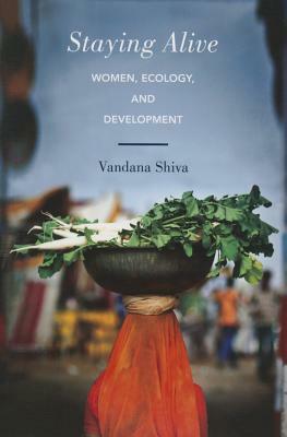 Staying Alive: Women, Ecology, and Development by Vandana Shiva