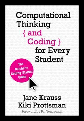 Computational Thinking and Coding for Every Student: The Teacher's Getting-Started Guide by Kiki Prottsman, Jane Krauss