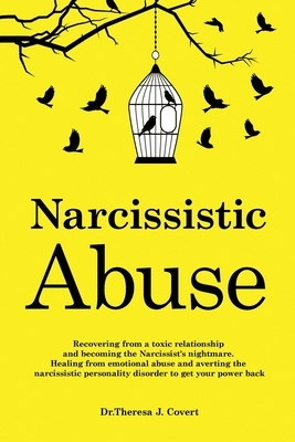 Narcissistic Abuse: Recovering from a toxic relationship and becoming the Narcissist's nightmare. Healing from Emotional Abuse and avertin by Dr Theresa J. Covert