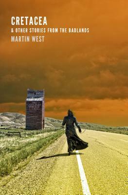 Cretacea & Other Stories from the Badlands by Martin L. West