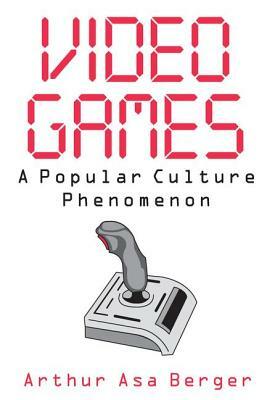 Video Games: A Popular Culture Phenomenon by Arthur Asa Berger