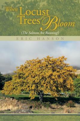 When Locust Trees Bloom (The Salmon Are Running!) by Eric Hanson