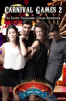 Carnival Games 2: An Erotic Foursome Romance by Emma Jade