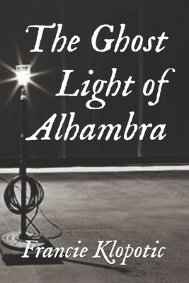 The Ghost Light of Alhambra by Francie Klopotic