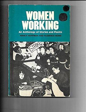 Women Working: An Anthology of Stories and Poems by Nancy Hoffman, Florence Howe