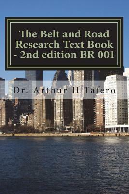 The Belt and Road Research Text Book - 2nd edition BR 001: Understanding the Belt and Road by Arthur H. Tafero