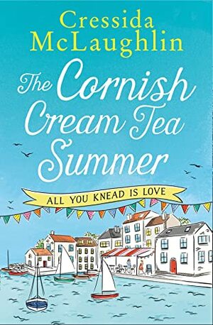 The Cornish Cream Tea Summer: Part One – All You Knead is Love by Cressida McLaughlin