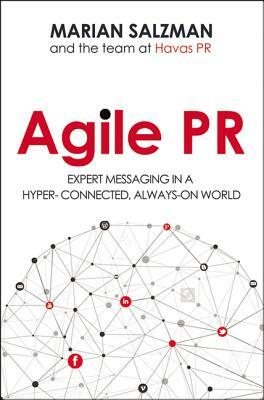 Agile PR: Expert Messaging in a Hyper-Connected, Always-On World by Marian Salzman