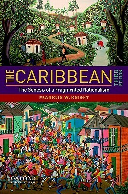The Caribbean: The Genesis of a Fragmented Nationalism by Franklin W. Knight