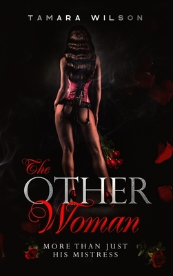 The Other Woman: More Than Just His Mistress by Tamara Wilson