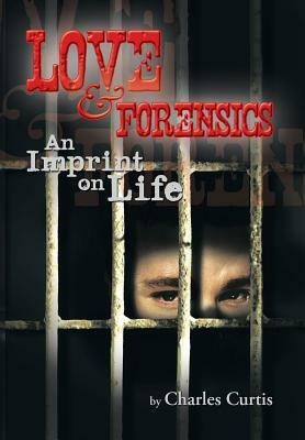 Love and Forensics: An Imprint on Life by Charles Curtis