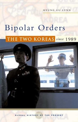 Bipolar Orders: The Two Koreas Since 1989 by Hyung Gu Lynn