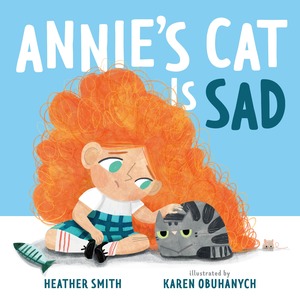 Annie's Cat Is Sad by Heather Smith, Karen Obuhanych